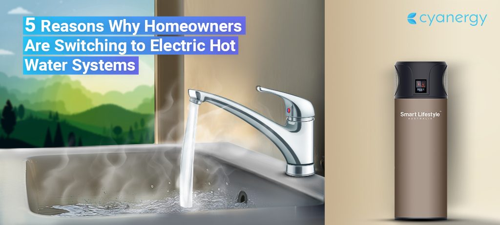 5 Reasons Why Australian Homeowners Are Switching to Electric Hot Water Systems