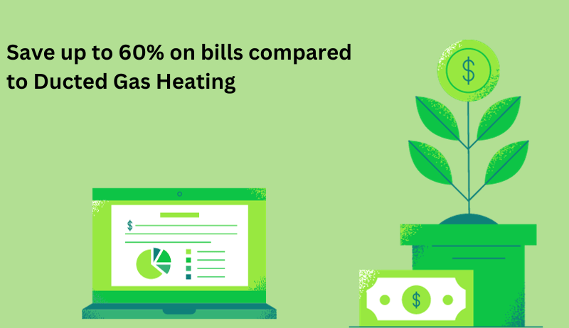 Save up to 60% on bills compared to ducted gas heating