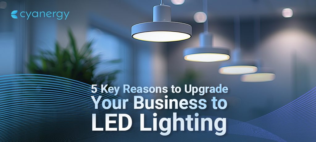 5 Key Reasons to Upgrade Your Business to LED Lighting