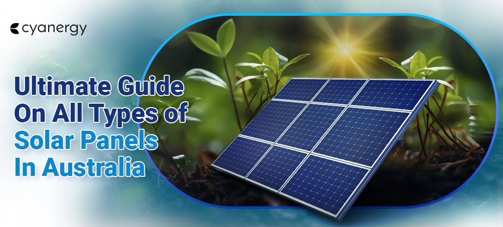 Ultimate Guide On All Types of Solar Panels In Australia